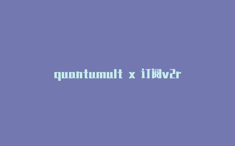 quantumult x 订阅v2ray-免费[quantumult x京东历史
