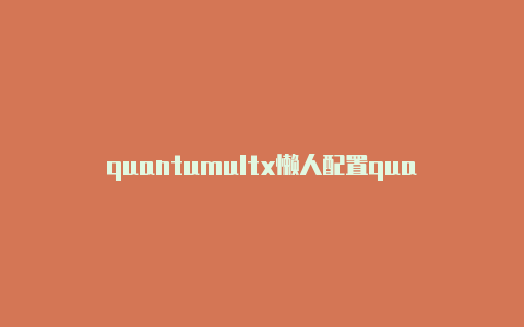 quantumultx懒人配置quantumultx新手快速入门教程