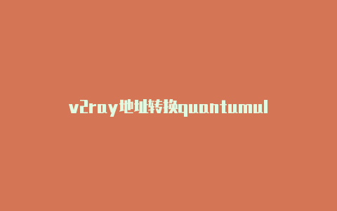 v2ray地址转换quantumult-共享[quantumult公众号放心使用