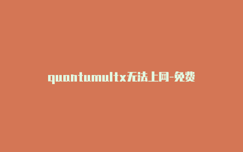 quantumultx无法上网-免费[可使用