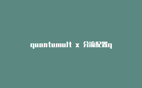 quantumult x 分流配置quantumult策略组